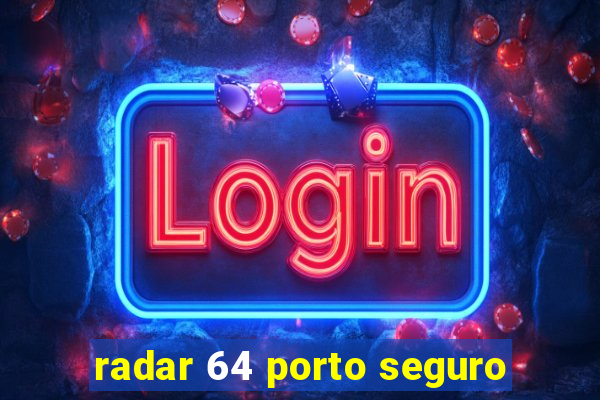 radar 64 porto seguro